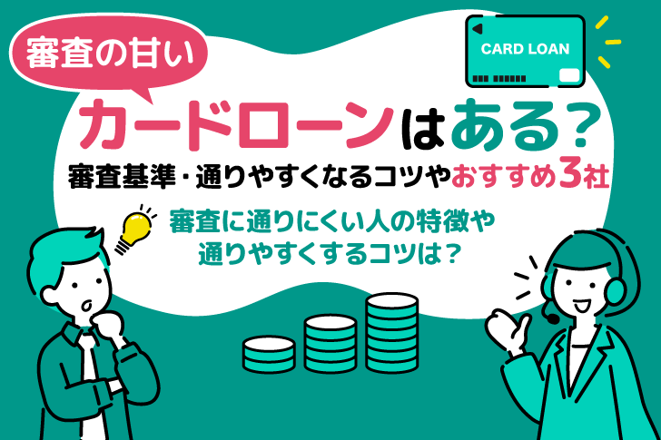審査の甘いカードローンはある？審査基準・通りやすくなるコツやおすすめ3社