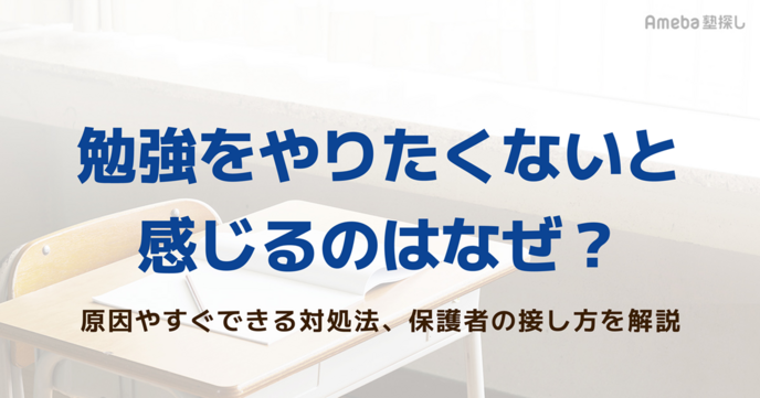 勉強をやりたくないと感じるのはなぜ？原因やすぐできる対処法、保護者の接し方を解説の画像