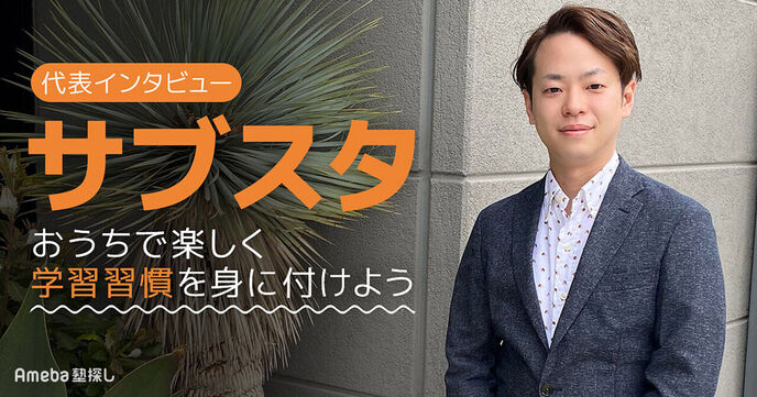 「サブスタ」でおうちで楽しく学習習慣を身に付けよう！代表インタビューの画像