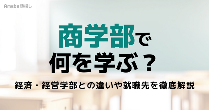 商学部では何を学ぶ？経済・経営学部との違いや就職先、向いている人を解説の画像