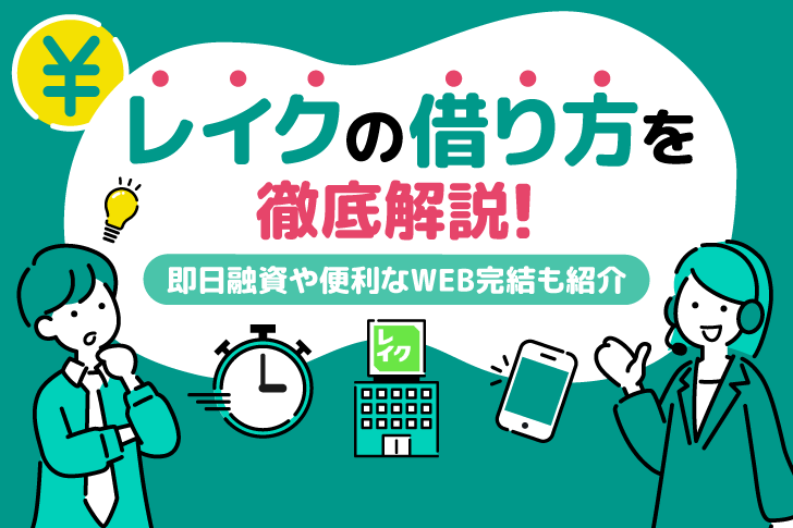 レイクの借り方を徹底解説！即日融資や便利なWEB完結も紹介